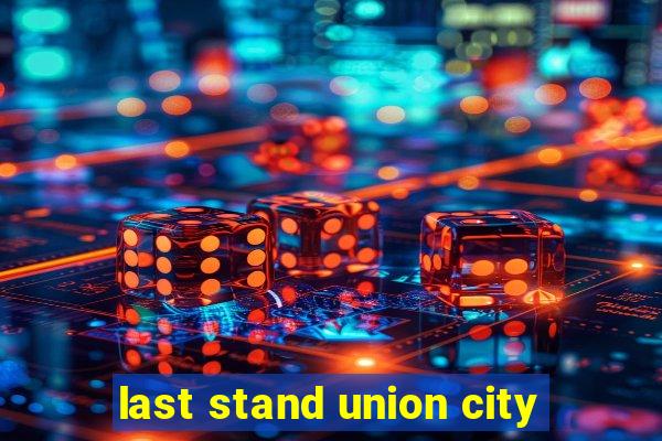 last stand union city